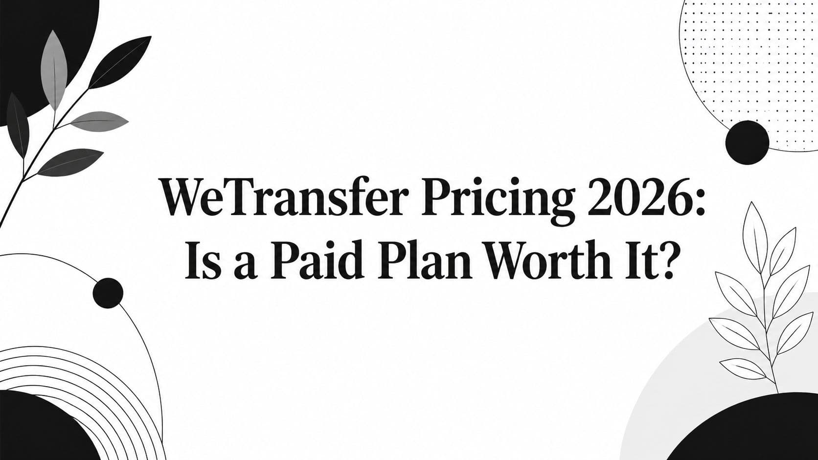WeTransfer Pricing 2026: Is a Paid Plan Worth It?